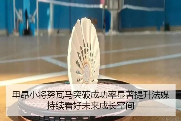 里昂小将努瓦马突破成功率显著提升法媒持续看好未来成长空间